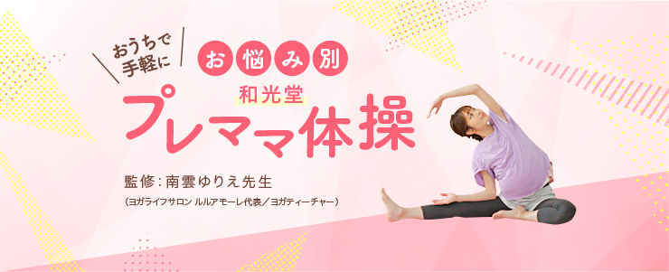 おうちで手軽に お悩み別和光堂プレママ體(tǐ)操 監修:南雲ゆりえ先生(ヨガライフサロン ルルアモーレ代表/ヨガティーチャー)